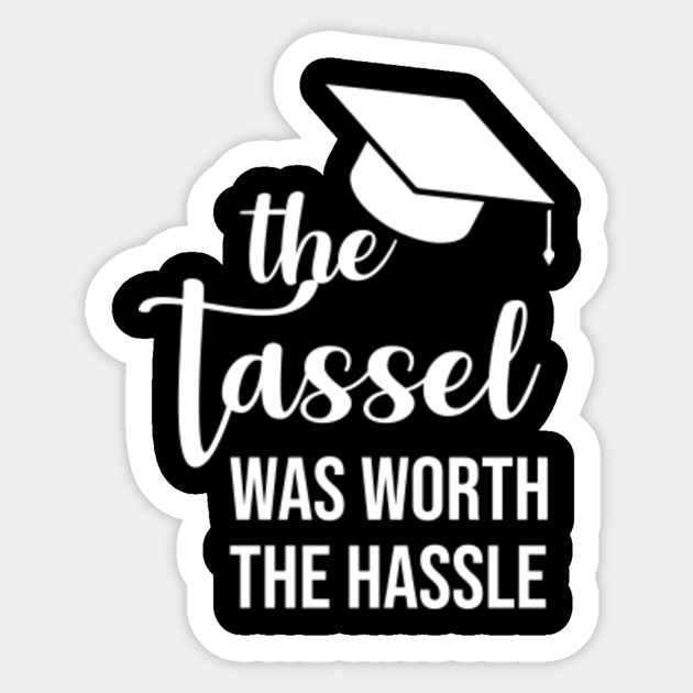The Tassel was Worth the Hassle Tassel Sticker TeePublic